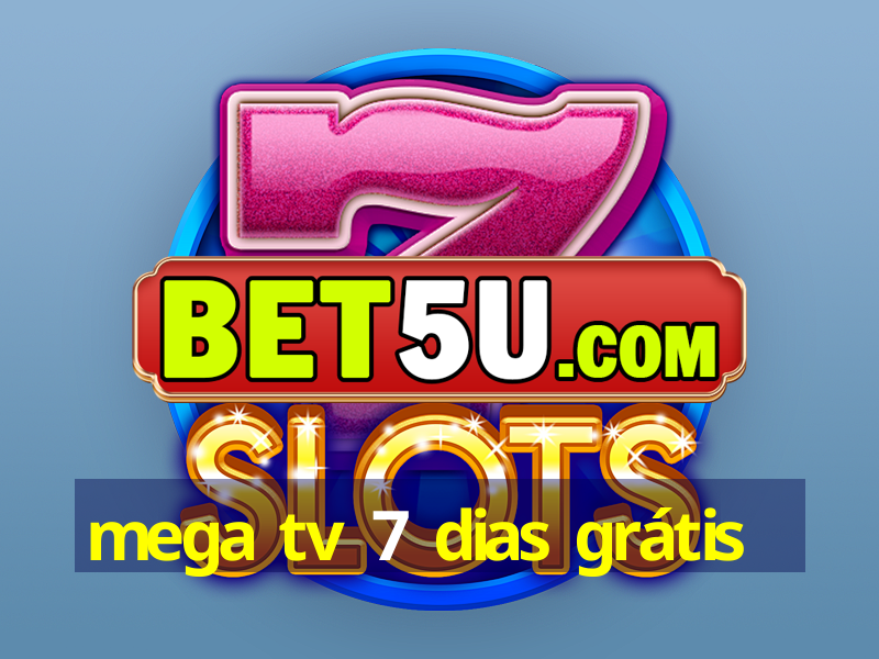 mega tv 7 dias grátis